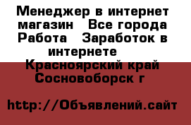 Менеджер в интернет-магазин - Все города Работа » Заработок в интернете   . Красноярский край,Сосновоборск г.